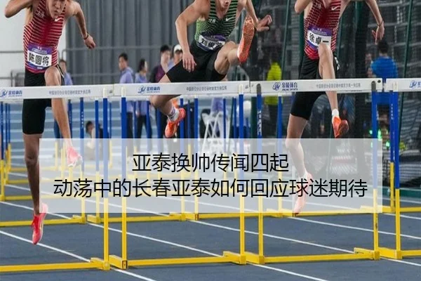 亚泰换帅传闻四起 动荡中的长春亚泰如何回应球迷期待